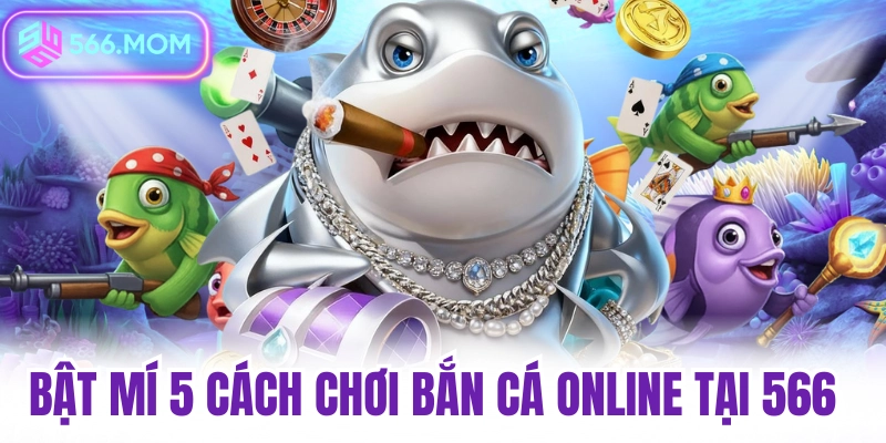 Bật mí 5 cách chơi bắn cá online tại 566