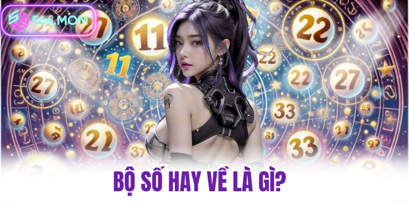 Bộ số hay về là gì? Bộ số hay về trong sxmb và xsmn