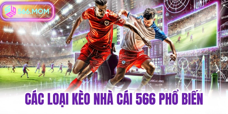 Các loại kèo nhà cái 566 phổ biến trên game 566