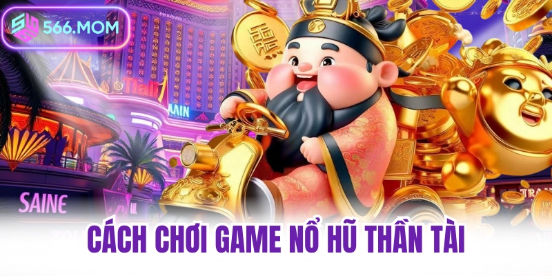 Cách chơi game nổ hũ thần tài