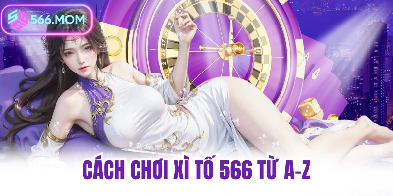 Cách chơi xì tố 566 từ a-z