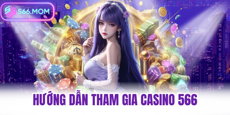 Hướng dẫn tham gia casino 566