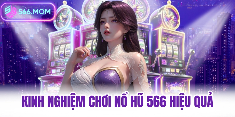 Kinh nghiệm chơi nổ hũ 566 hiệu quả