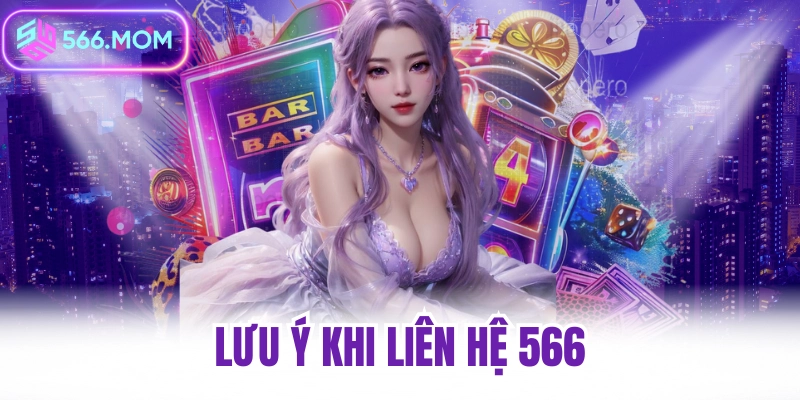 Lưu ý khi liên hệ 566 để được hỗ trợ nhanh chóng