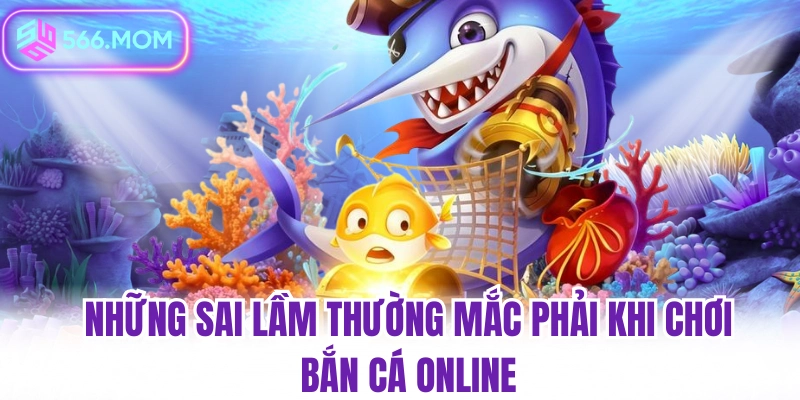 Những sai lầm thường mắc phải khi chơi bắn cá online