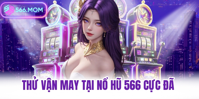 Thử vận may tại nổ hũ 566 cực đã