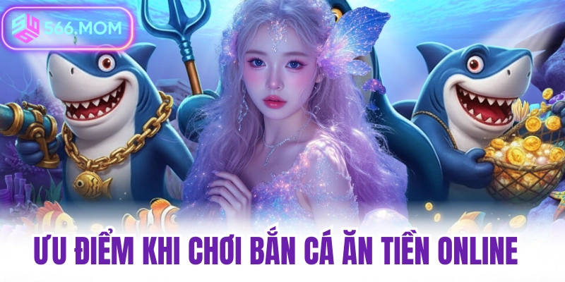 Ưu điểm khi chơi bắn cá ăn tiền online
